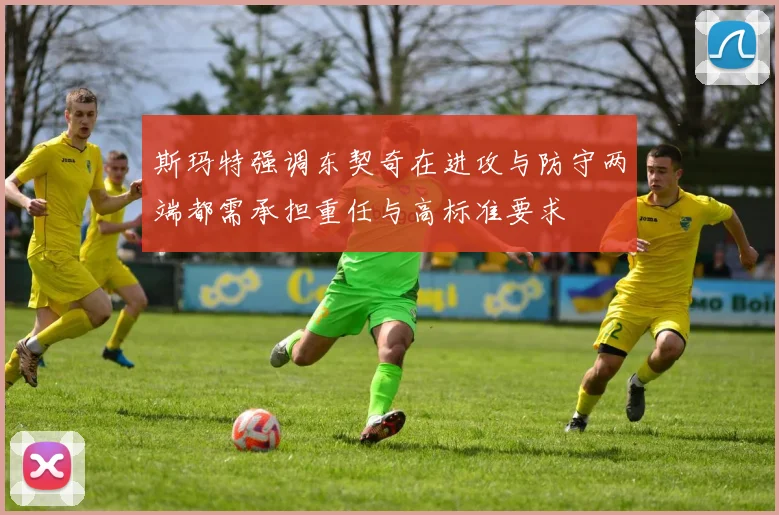 斯玛特强调东契奇在进攻与防守两端都需承担重任与高标准要求